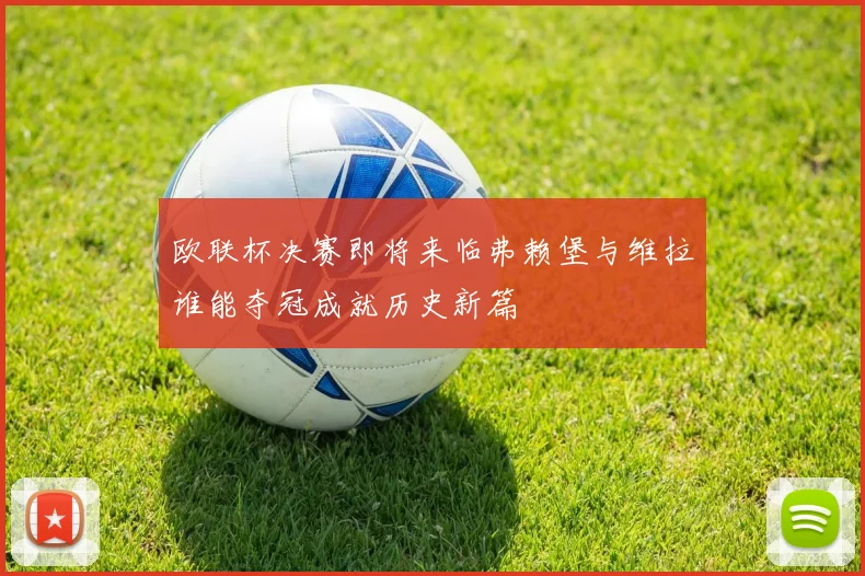 欧联杯决赛即将来临弗赖堡与维拉谁能夺冠成就历史新篇