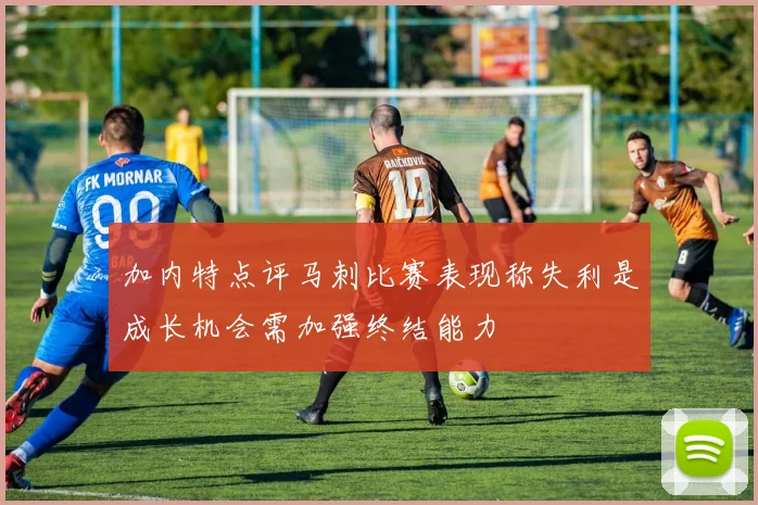 加内特点评马刺比赛表现称失利是成长机会需加强终结能力