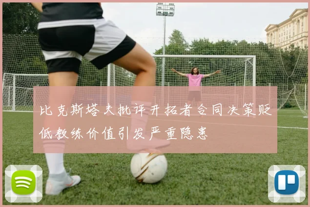 比克斯塔夫批评开拓者合同决策贬低教练价值引发严重隐患